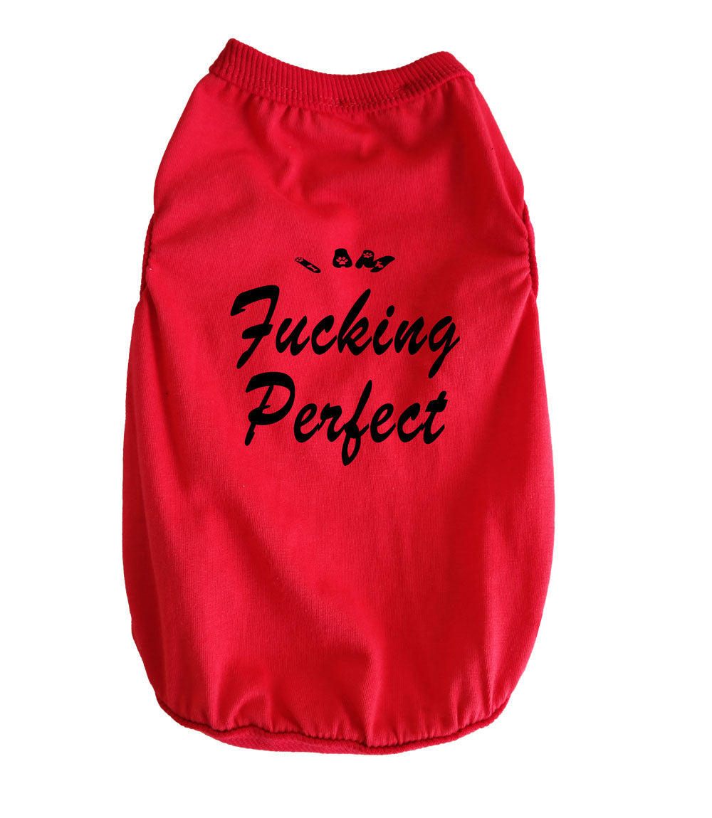 DOG T-SHIRT I AM FUCKING PERFECT