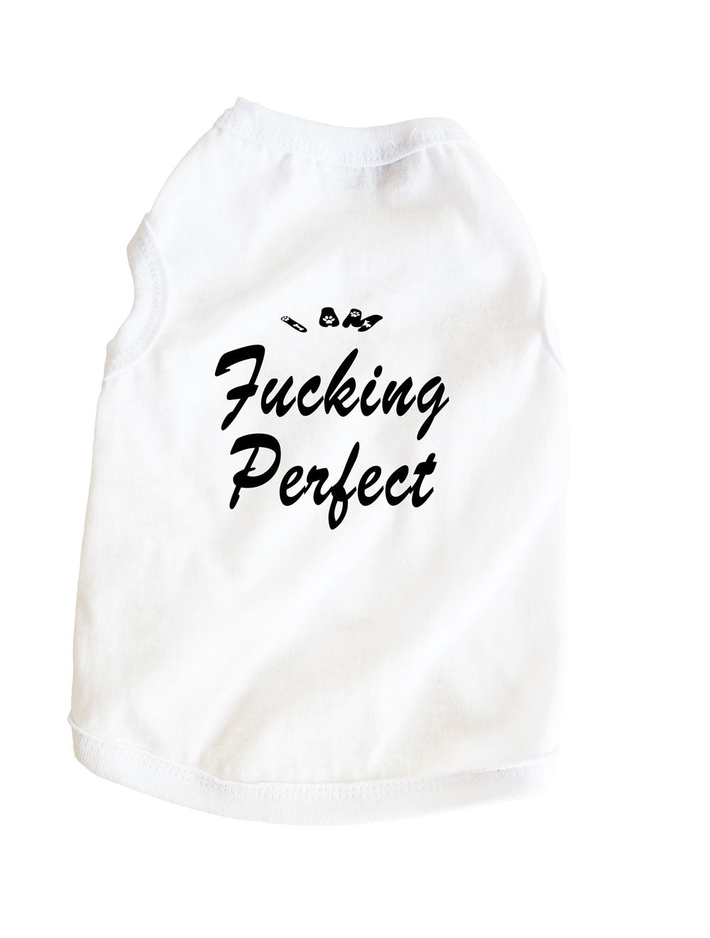 DOG T-SHIRT I AM FUCKING PERFECT