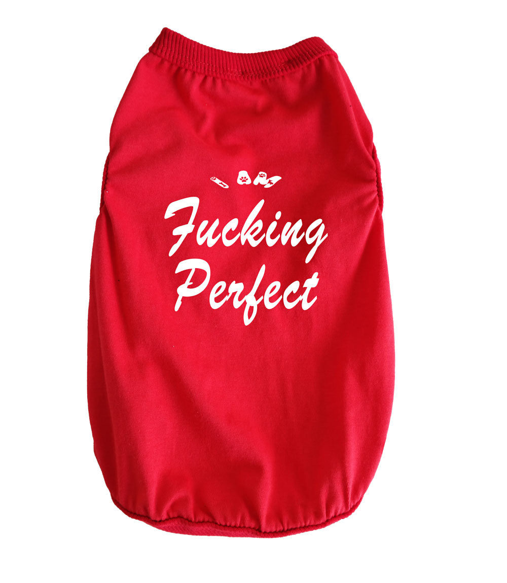 DOG T-SHIRT I AM FUCKING PERFECT