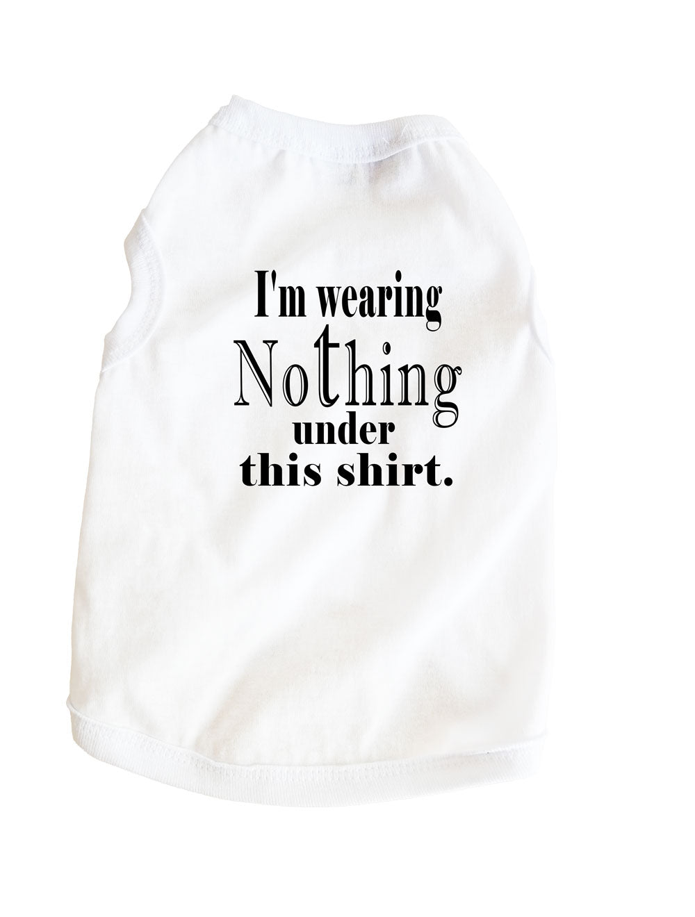 DOG T-SHIRT I WEAR NOTHING UNDER THIS SHIRT