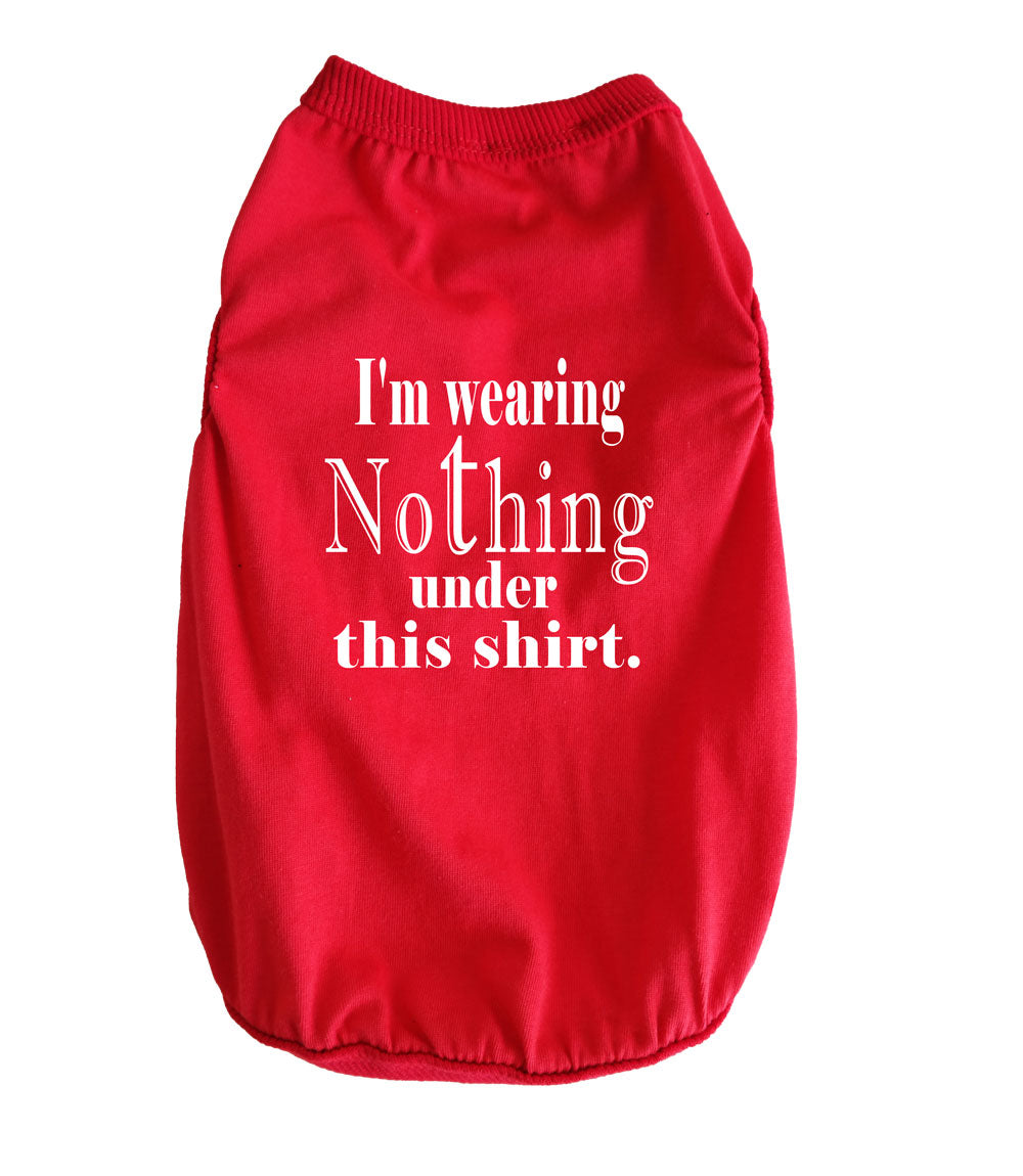 DOG T-SHIRT I WEAR NOTHING UNDER THIS SHIRT
