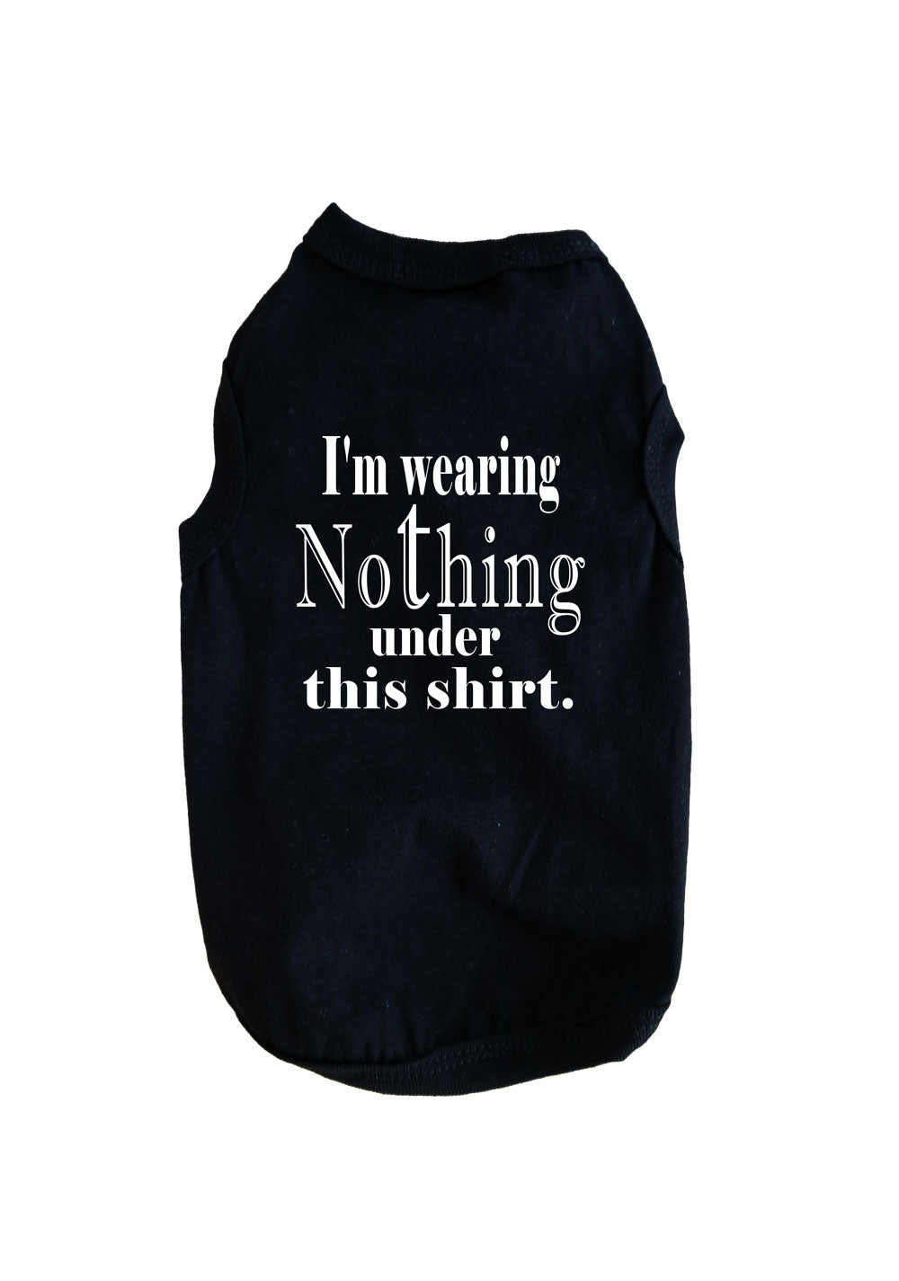 DOG T-SHIRT I WEAR NOTHING UNDER THIS SHIRT